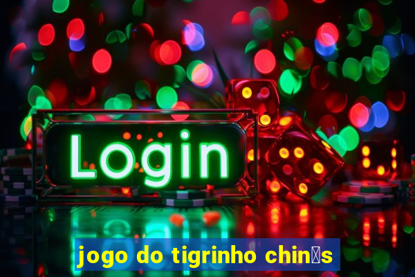 jogo do tigrinho chin锚s