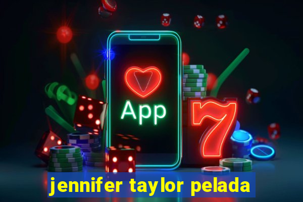 jennifer taylor pelada