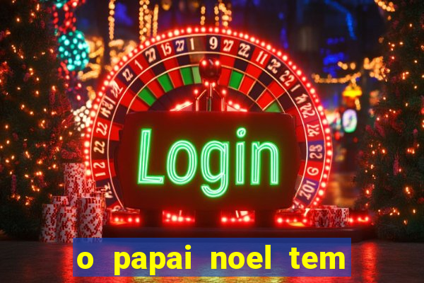 o papai noel tem quantos anos