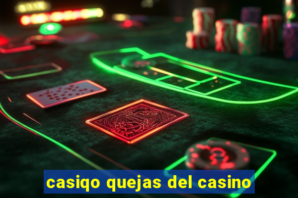 casiqo quejas del casino