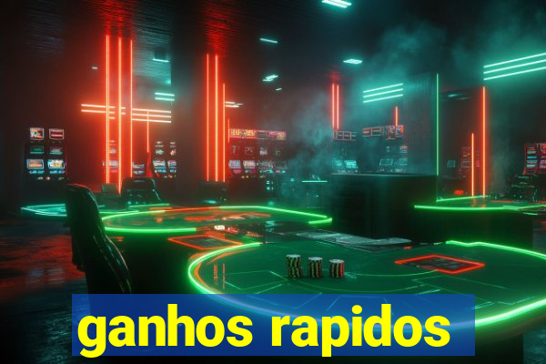 ganhos rapidos