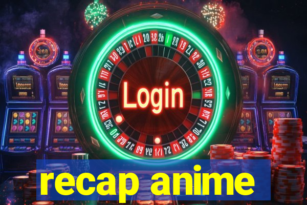 recap anime