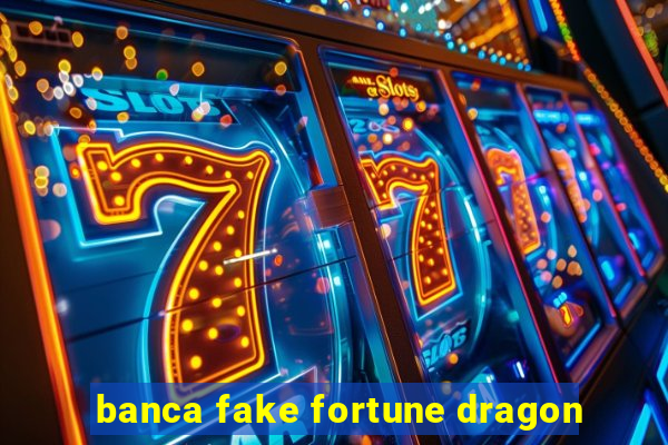 banca fake fortune dragon