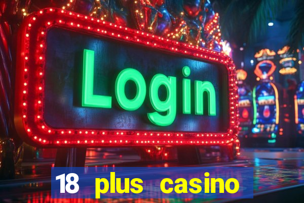 18 plus casino near me