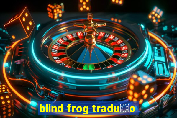 blind frog tradu莽茫o