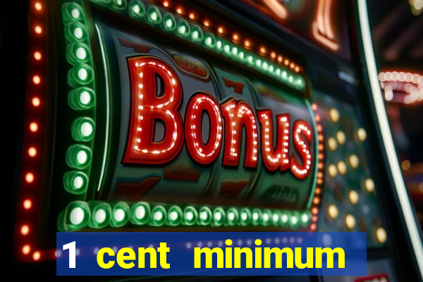 1 cent minimum deposit casino