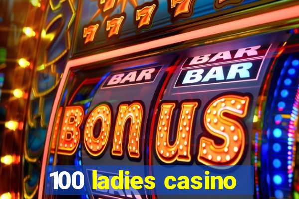 100 ladies casino