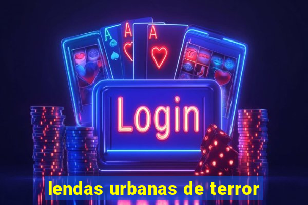 lendas urbanas de terror