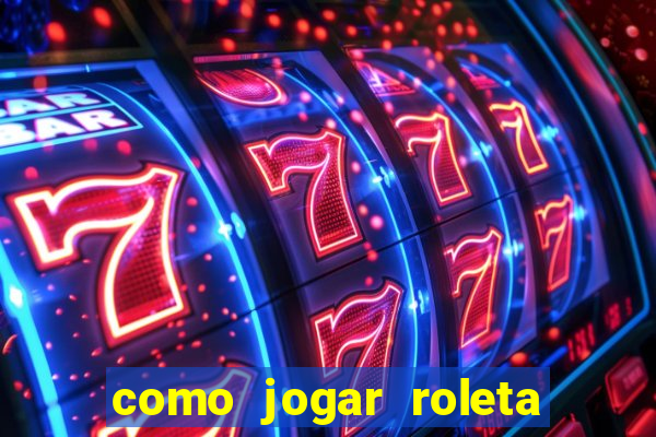 como jogar roleta e ganhar dinheiro