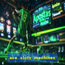 ace slots machines casino 3