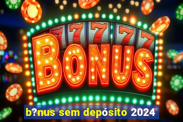 b?nus sem depósito 2024