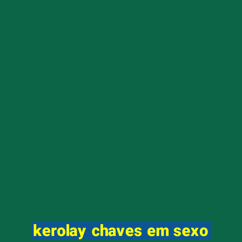 kerolay chaves em sexo