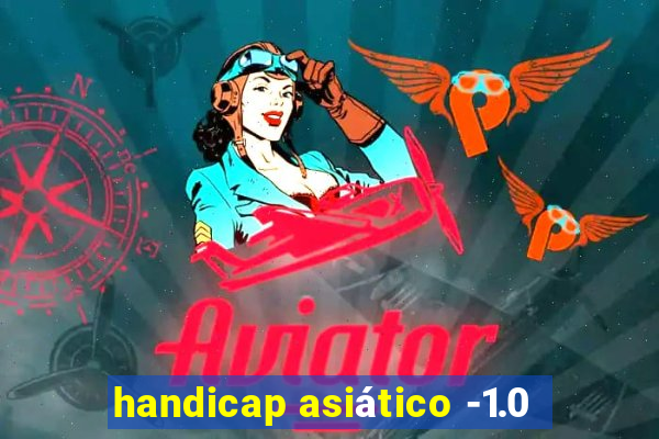 handicap asiático -1.0