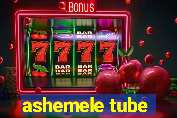 ashemele tube