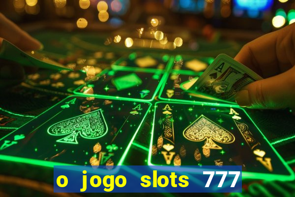 o jogo slots 777 paga mesmo