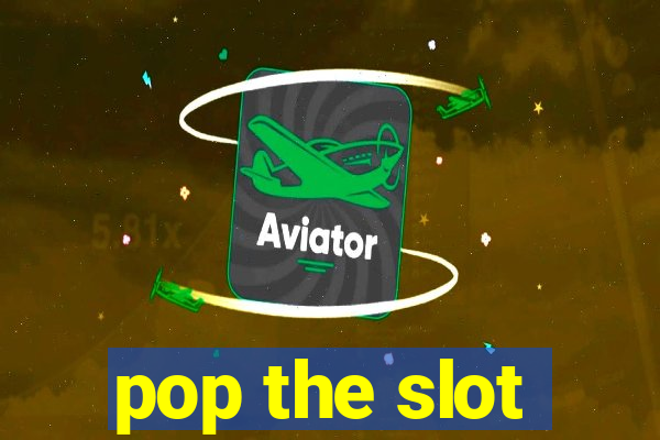 pop the slot