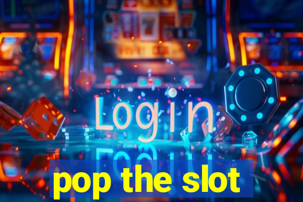 pop the slot