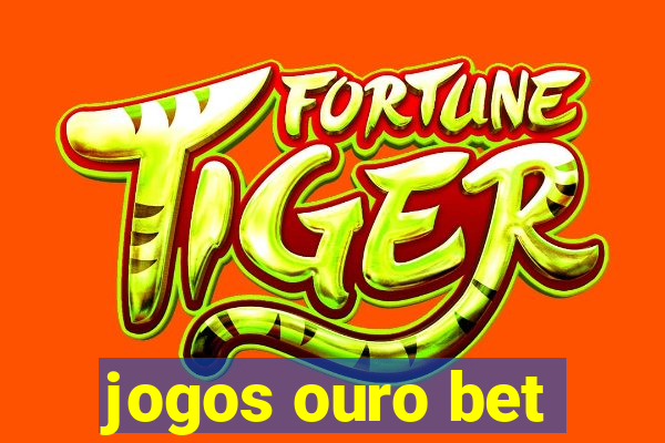 jogos ouro bet