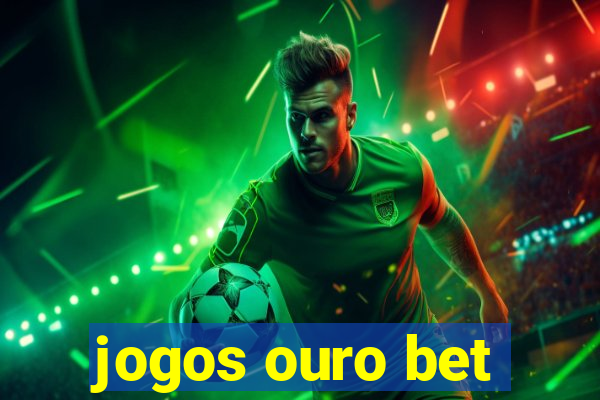 jogos ouro bet