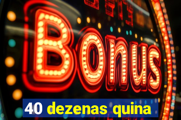 40 dezenas quina