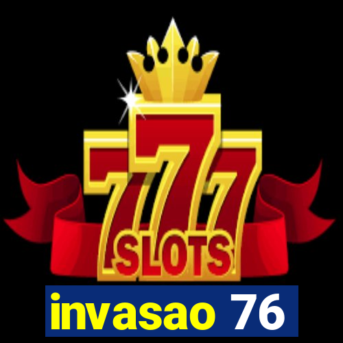 invasao 76