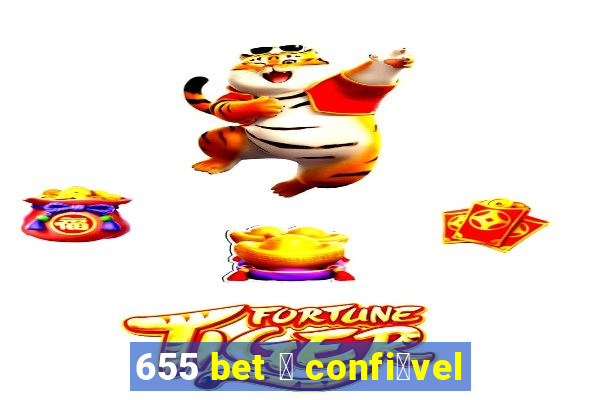 655 bet 茅 confi谩vel