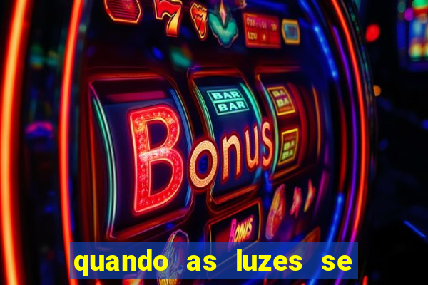 quando as luzes se apagam rede canais