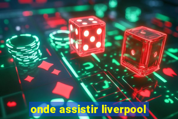 onde assistir liverpool