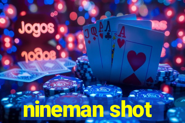 nineman shot