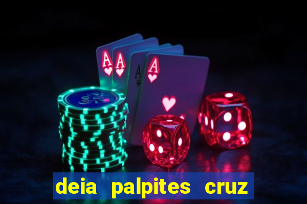 deia palpites cruz do dia