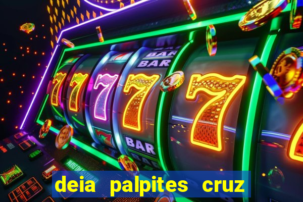 deia palpites cruz do dia