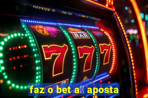 faz o bet a铆 aposta