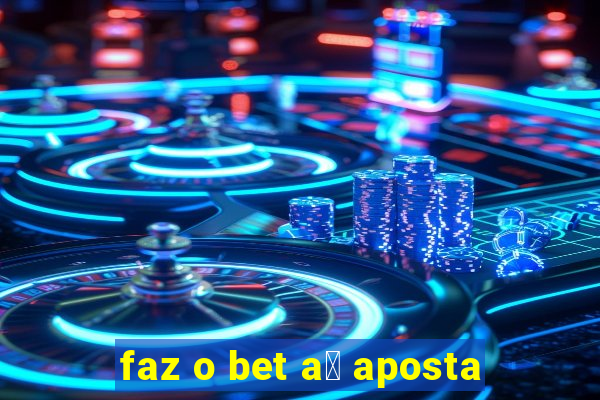 faz o bet a铆 aposta