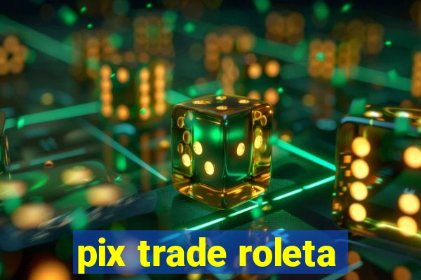 pix trade roleta