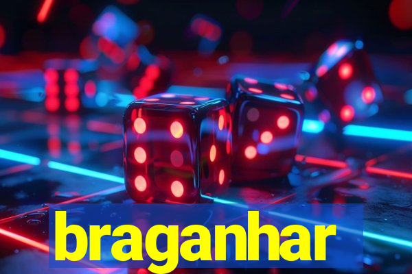 braganhar