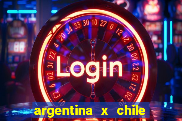 argentina x chile onde assistir