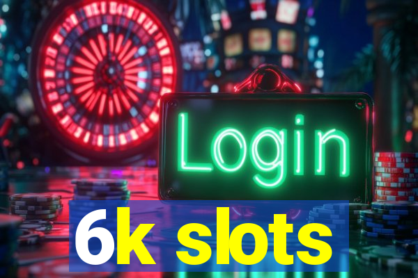 6k slots