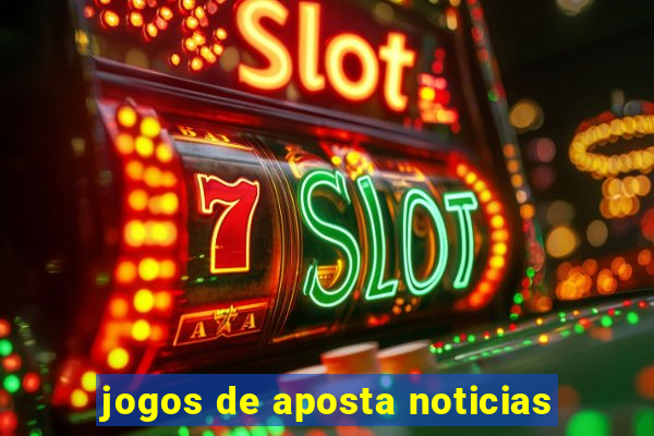 jogos de aposta noticias