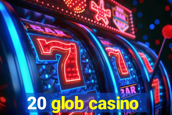 20 glob casino