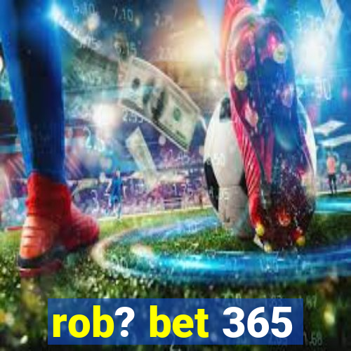 rob? bet 365