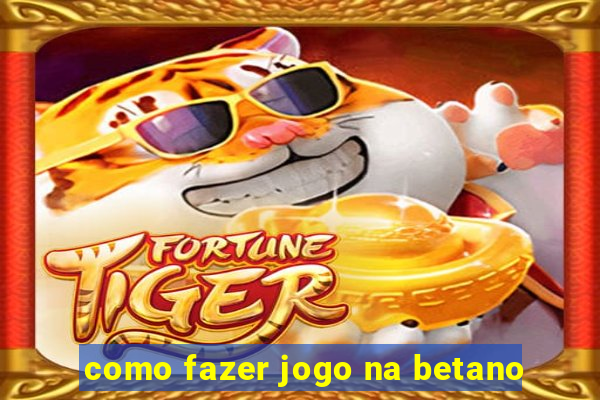 como fazer jogo na betano