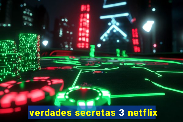 verdades secretas 3 netflix