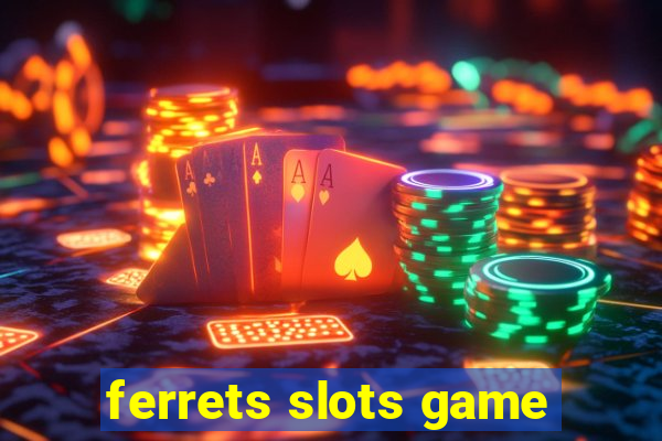 ferrets slots game