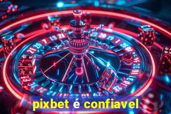 pixbet é confiavel