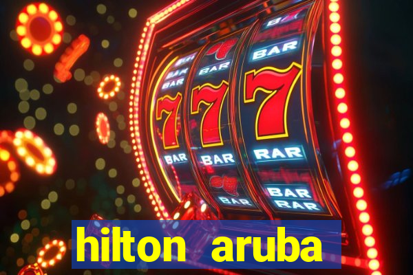 hilton aruba caribbean resort casino