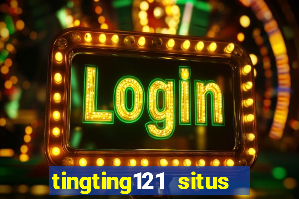 tingting121 situs slot gacor