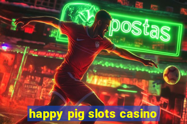 happy pig slots casino