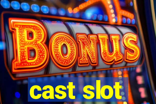 cast slot