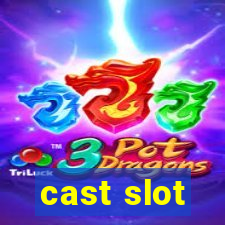 cast slot