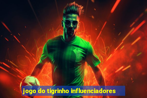 jogo do tigrinho influenciadores